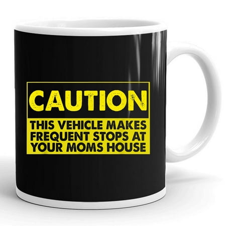 

Caution This Vehicle Makes Frequent Stops At Your Moms House Funny Gift Ceramic Mug 11oz (White;11oz)