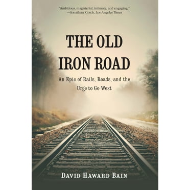 The Old Iron Road : An Epic of Rails, Roads, and the Urge to Go West (Paperback)