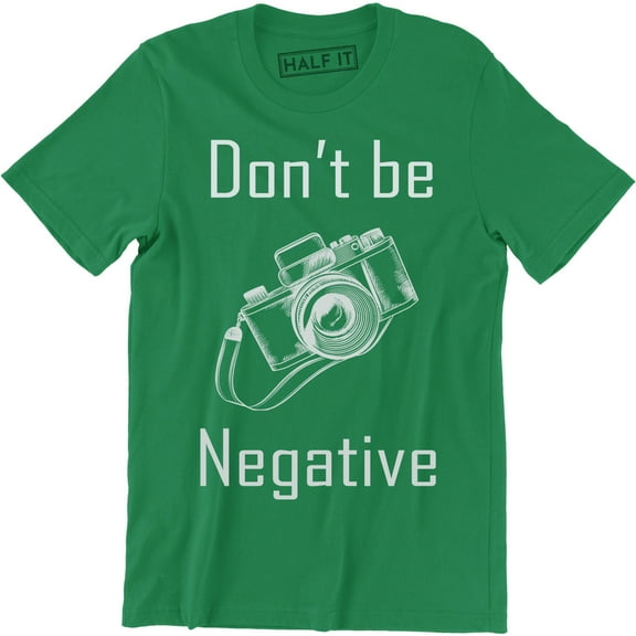Don't Be Negative Funny Slogan Photographer Men's T-Shirt