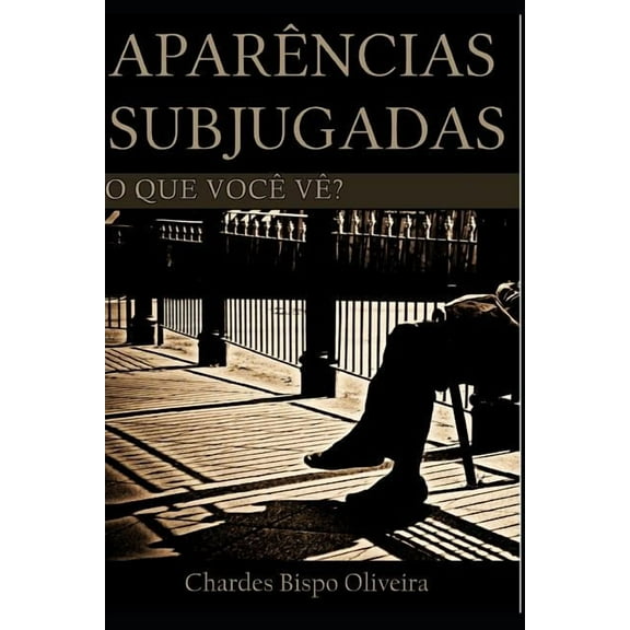 Aparências Subjugadas: O Que Você Vê? (Paperback)