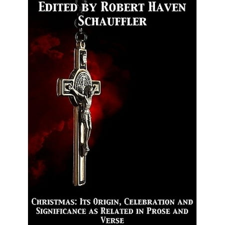 Christmas Its Origin, Celebration and Significance as Related in Prose and Verse -