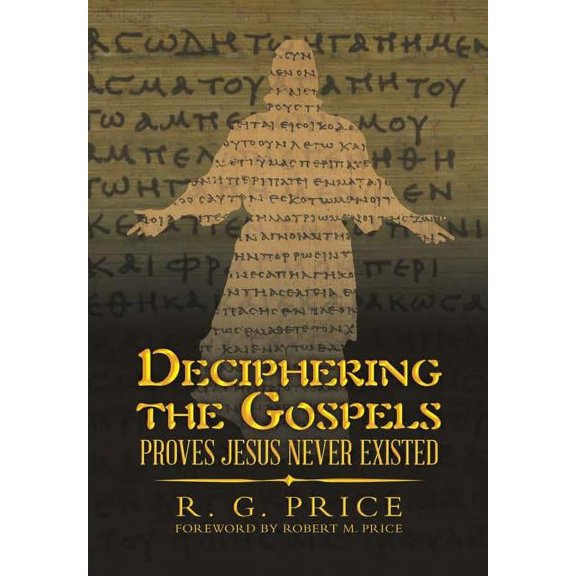 Deciphering the Gospels: Proves Jesus Never Existed, (Hardcover)