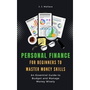 Personal Finance for Beginners to Master Money Skills: An Essential Guide to Budget and Manage Money Wisely, (Paperback)