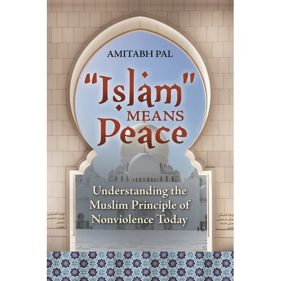 Islam' Means Peace: Understanding the Muslim Principle of Nonviolence Today, (Hardcover)