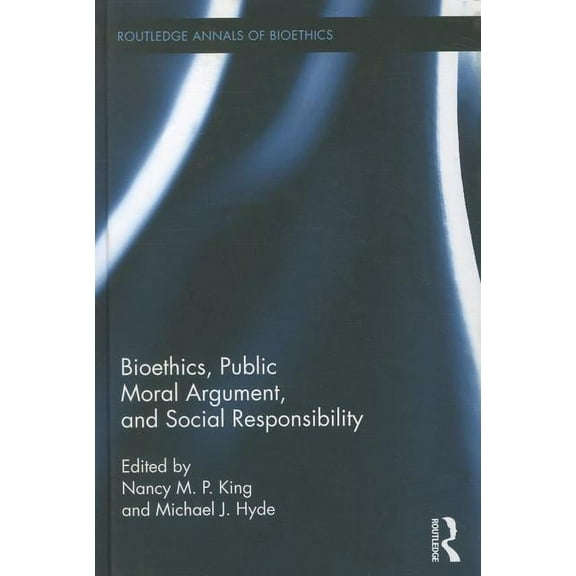 Routledge Annals of Bioethics Bioethics, Public Moral Argument, and Social Responsibility, Book 11, (Hardcover)