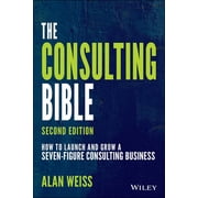 The Consulting Bible: How to Launch and Grow a Seven-Figure Consulting Business, (Paperback)