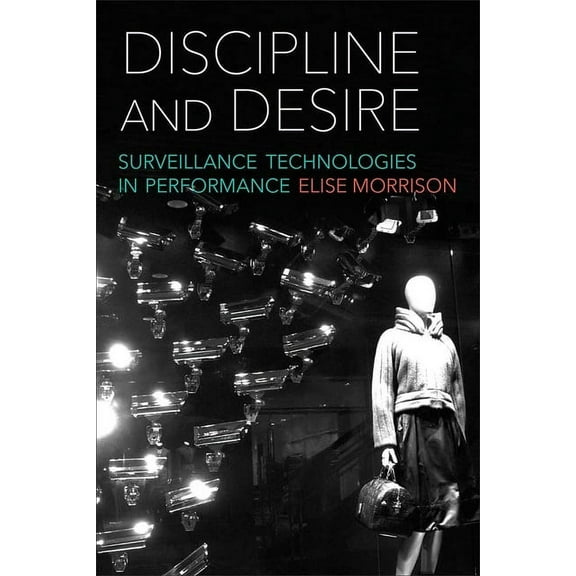 Discipline and Desire: Surveillance Technologies in Performance, (Hardcover)