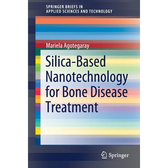 Springerbriefs in Applied Sciences and T Silica-Based Nanotechnology for Bone Disease Treatment, (Paperback)