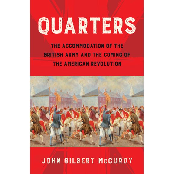 Quarters: The Accommodation of the British Army and the Coming of the American Revolution, (Paperback)