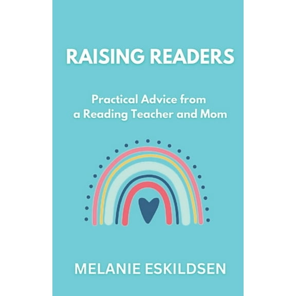 Raising Readers: Practical Advice from a Reading Teacher and Mom, (Paperback)