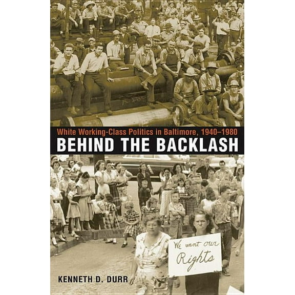 Behind the Backlash: White Working-Class Politics in Baltimore, 1940-1980, (Paperback)