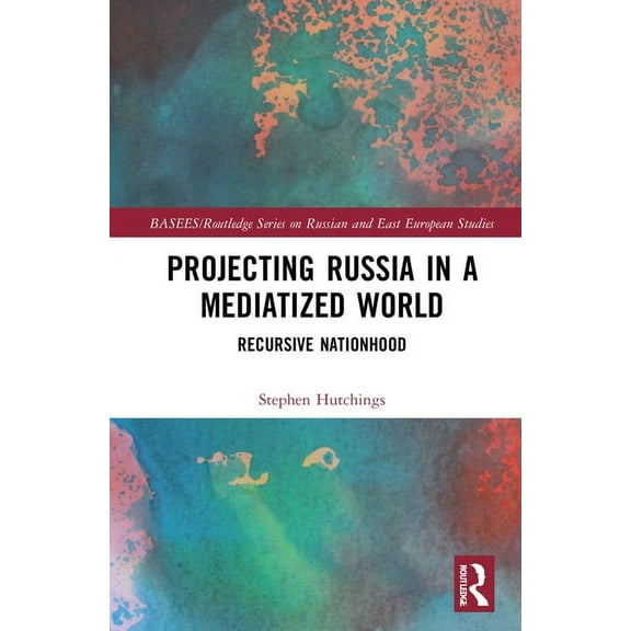 Basees/Routledge Russian and East Europe Projecting Russia in a Mediatized World: Recursive Nationhood, (Hardcover)