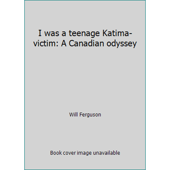 Pre-Owned I was a teenage Katima-victim: A Canadian odyssey (Paperback) 155054652X 9781550546521