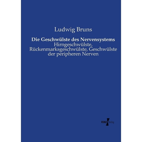 Die Geschwülste des Nervensystems: Hirngeschwülste, Rückenmarksgeschwülste, Geschwülste der peripheren Nerven, (Paperback)