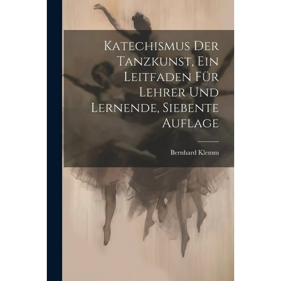 Katechismus der Tanzkunst, ein Leitfaden für Lehrer und Lernende, Siebente Auflage (Paperback)