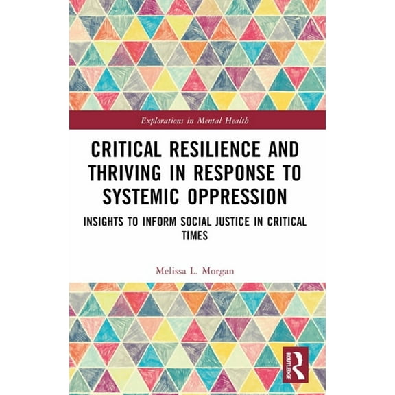 Explorations in Mental Health Critical Resilience and Thriving in Response to Systemic Oppression: Insights to Inform Social Justice in Critical Times, (Paperback)