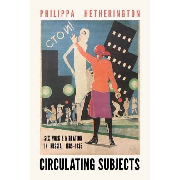 Circulating Subjects: Sex Work and Migration in Russia, 1885-1935, (Hardcover)
