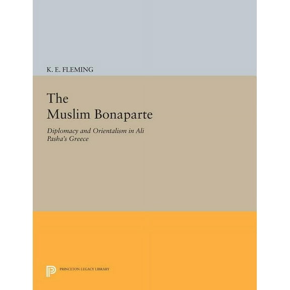 The Muslim Bonaparte: Diplomacy and Orientalism in Ali Pasha's Greece, (Paperback)