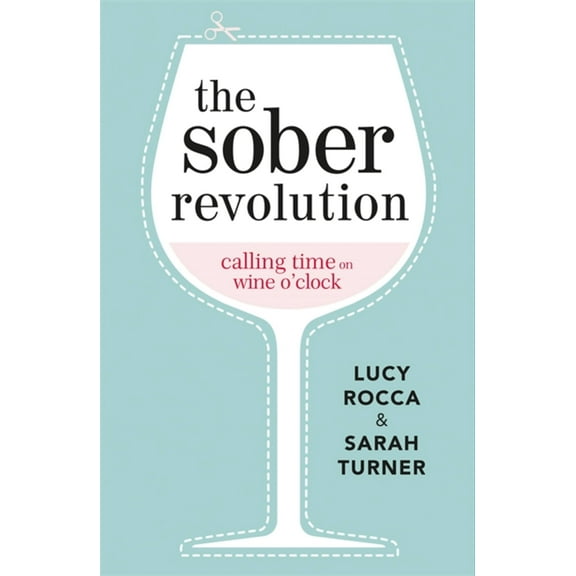 Addiction Recovery The Sober Revolution: Calling Time on Wine O'Clock, (Paperback)