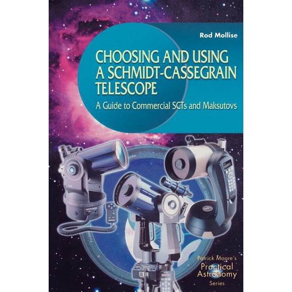 Patrick Moore Practical Astronomy Choosing and Using a Schmidt-Cassegrain Telescope: A Guide to Commercial Scts and Maksutovs, (Paperback)
