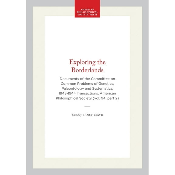 Transactions of the American Philosophic Exploring the Borderlands: Documents of the Committee on Common Problems of Genetics, Paleontology and Systematics, 1943, Book 657, (Hardcover)