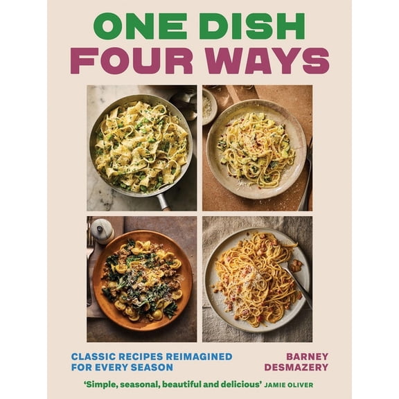 One Dish Four Ways: Classic Recipes Reimagined for Every Season, (Hardcover)