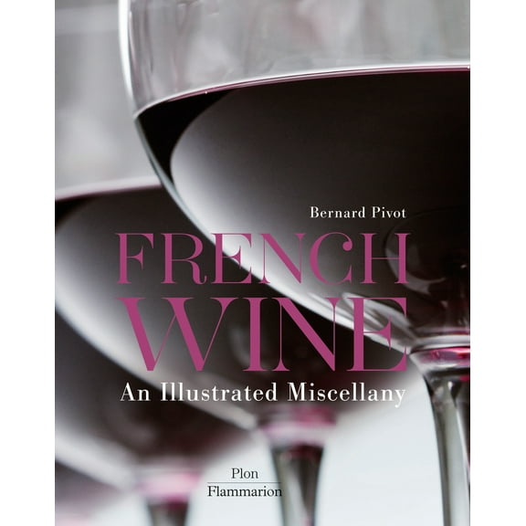 French Wine: An Illustrated Miscellany (Hardcover) by Bernard Pivot