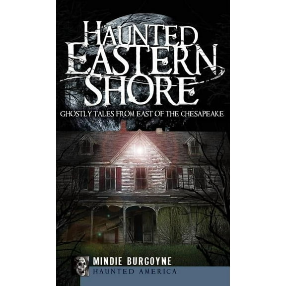 Haunted Eastern Shore: Ghostly Tales from East of the Chesapeake (Hardcover)