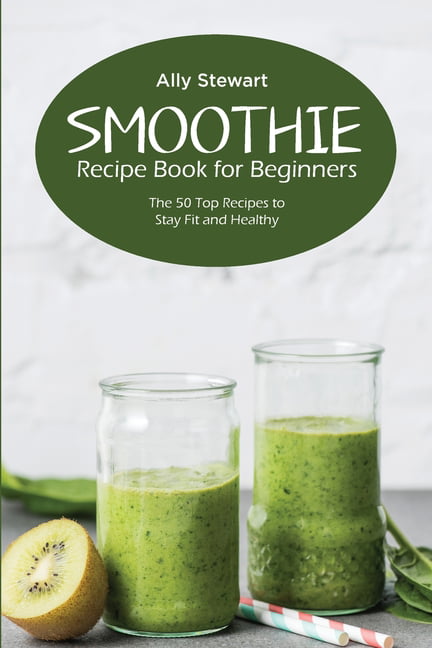 Smoothie Recipe Book for Beginners : The 50 Top Recipes to Stay Fit and  Healthy (Paperback) 