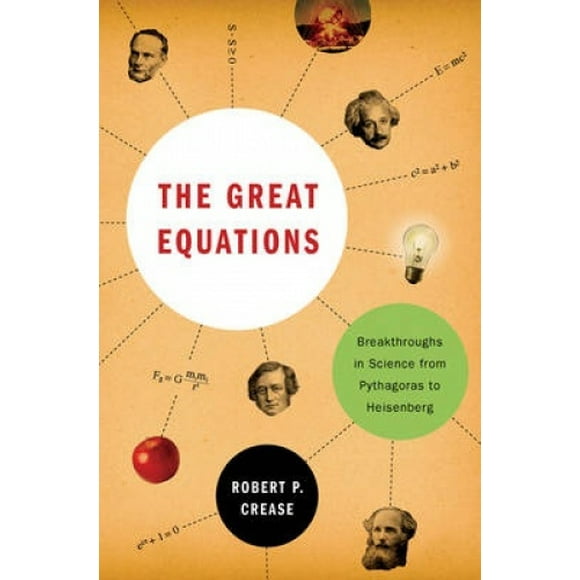 The Great Equations: Breakthroughs in Science from Pythagoras to Heisenberg