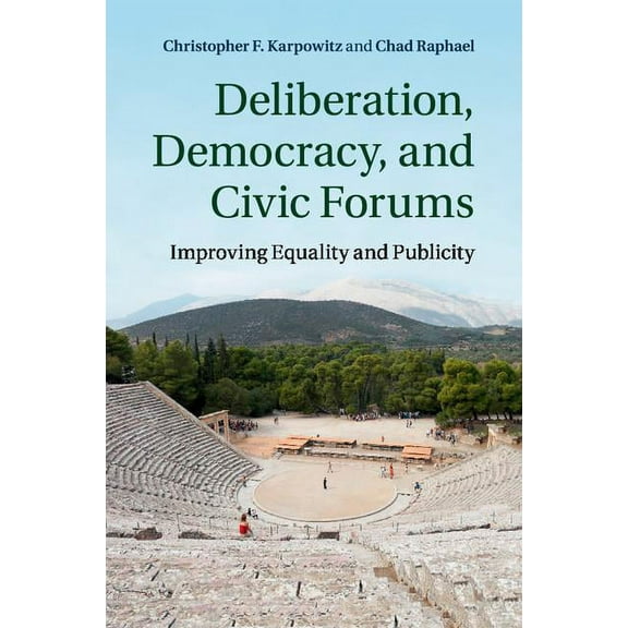 Deliberation, Democracy, and Civic Forums, (Paperback)