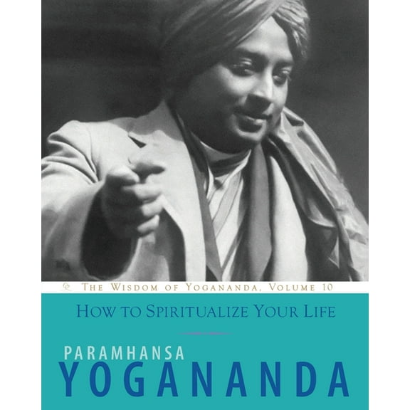 Wisdom of Yogananda: How to Spiritualize Your Life (Paperback)