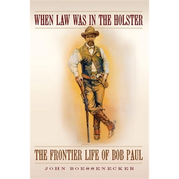 Pre-Owned When Law Was in the Holster: The Frontier Life of Bob Paul (Hardcover) 0806142855 9780806142852