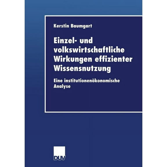 Duv Wirtschaftswissenschaft Einzel- Und Volkswirtschaftliche Wirkungen Effizienter Wissensnutzung: Eine InstitutionenÃ¶konomische Analyse, (Paperback)