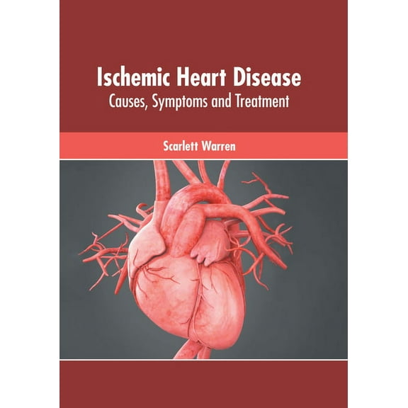 Ischemic Heart Disease: Causes, Symptoms and Treatment, (Hardcover)