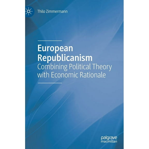 European Republicanism: Combining Political Theory with Economic Rationale, (Hardcover)