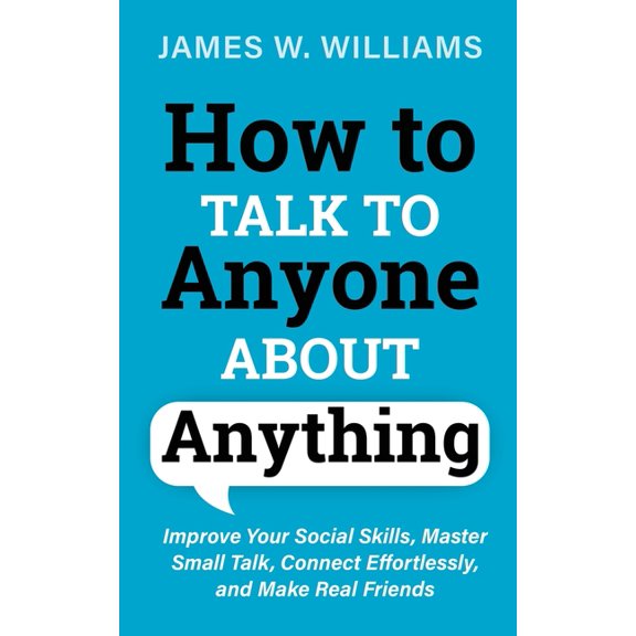 Communication Skills Training How to Talk to Anyone About Anything: Improve Your Social Skills, Master Small Talk, Connect Effortlessly, and Make Real, Book 6, (Paperback)