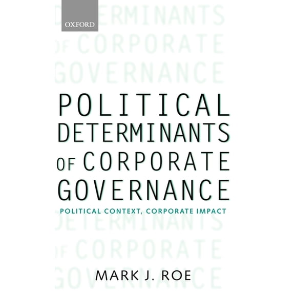 Clarendon Lectures in Management Studies Political Determinants of Corporate Governance: Political Context, Corporate Impact, (Hardcover)