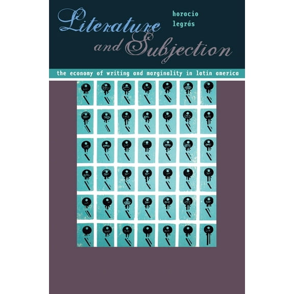 Illuminations Literature and Subjection: The Economy of Writing and Marginality in Latin America, Book 74, (Paperback)