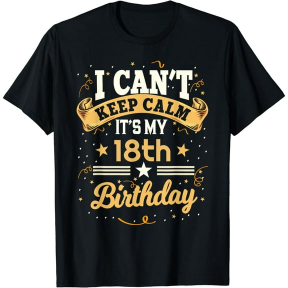 18 Year Old shirt I Can't Keep Calm It's My 18th Birthday T-Shirt mens t shirt，black，women，funny，misfits，men，journey
