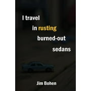 I travel in rusting burned-out sedans  Paperback  Jim Bohen