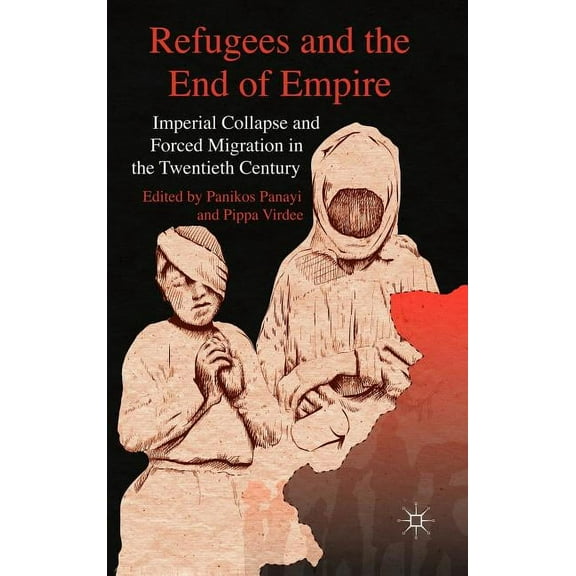 Refugees and the End of Empire: Imperial Collapse and Forced Migration in the Twentieth Century, (Hardcover)
