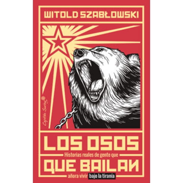 LOS OSOS QUE BAILAN: HISTORIAS REALES DE GENTE QUE AÑORA VIVIR BAJO LA TIRANIA CAPITAN SWING LIBROS WITOLD SZABLOWSKI