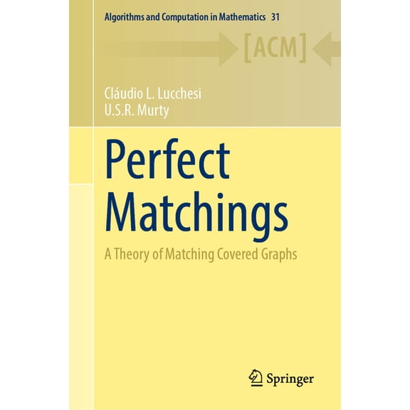 Algorithms and Computation in Mathematic Perfect Matchings: A Theory of Matching Covered Graphs, Book 31, (Hardcover)