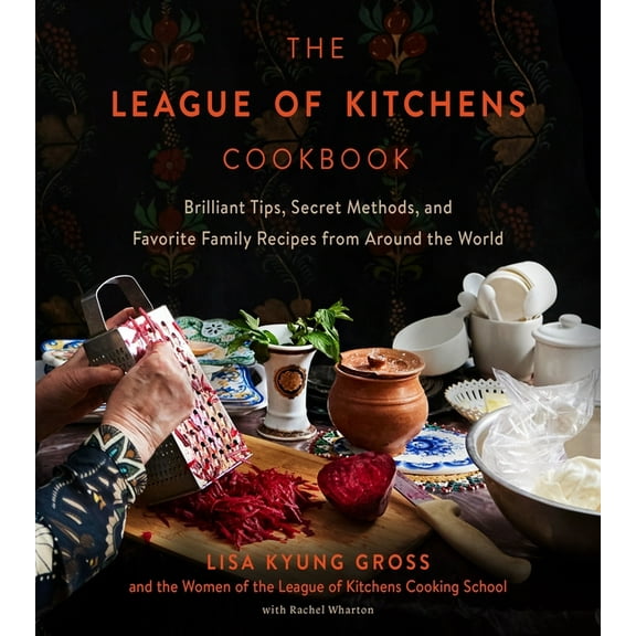 The League of Kitchens Cookbook: Brilliant Tips, Secret Methods & Favorite Family Recipes from Around the World, (Hardcover)