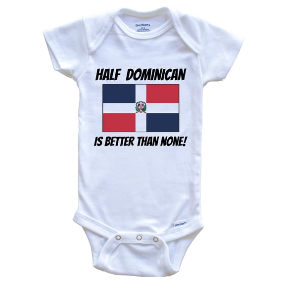 Half Dominican Is Better Than None Dominican Republic Flag Funny Baby Bodysuit, 0-3 Months White