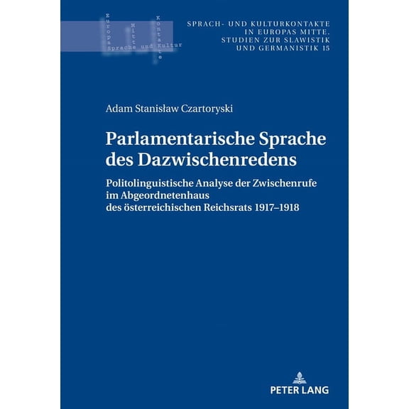 Sprach- Und Kulturkontakte in Europas Mi Parlamentarische Sprache des Dazwischenredens: Politolinguistische Analyse der Zwischenrufe im Abgeordnetenhaus des Oest, Book 15, (Hardcover)