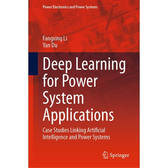Power Electronics and Power Systems Deep Learning for Power System Applications: Case Studies Linking Artificial Intelligence and Power Systems, (Hardcover)