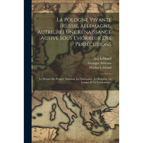 La Pologne Vivante (russie, Allemagne, Autriche) Une Renaissance Active Sous L'horreur Des Persécutions (Paperback)