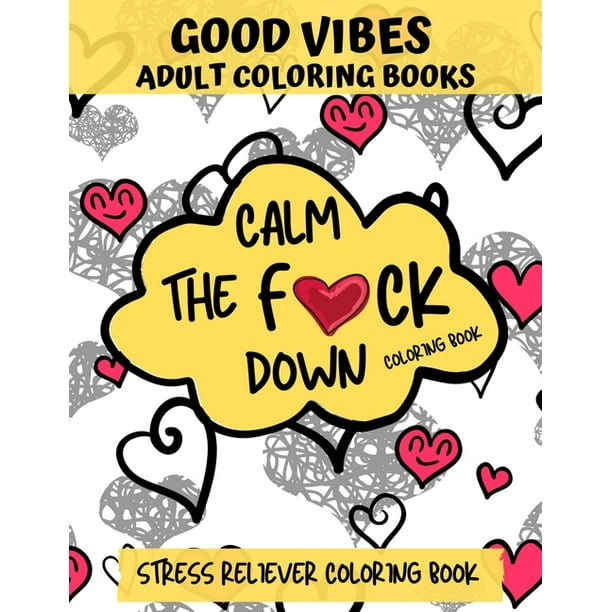 Download Calm The F Ck Down Good Vibes Adult Coloring Book Stress Reliever Coloring Book Comes With Quotes About Positive Vibes Daily Affirmations For Success Motivational Adult Coloring Book Paperback Walmart Com